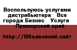 Воспользуюсь услугами дистрибьютера - Все города Бизнес » Услуги   . Приморский край